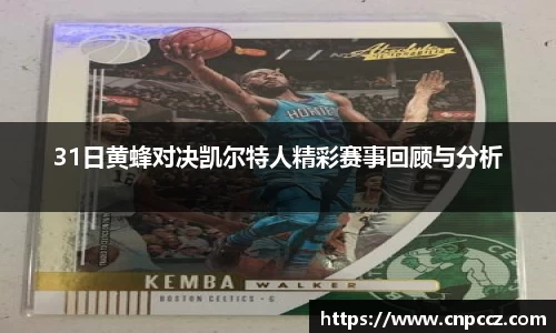 31日黄蜂对决凯尔特人精彩赛事回顾与分析
