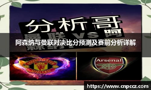 阿森纳与曼联对决比分预测及赛前分析详解